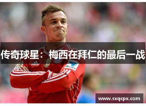 传奇球星：梅西在拜仁的最后一战